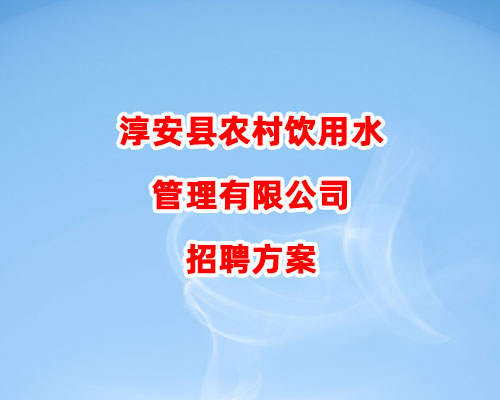 淳安县农村饮用水管理有限公司招聘方案