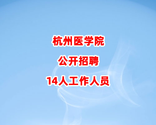 杭州医学院公开招聘14人工作人员