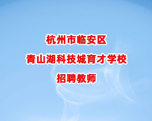 杭州市临安区青山湖科技城育才学校招聘教师