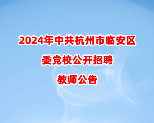 2024年中共杭州市临安区委党校公开招聘教师公告