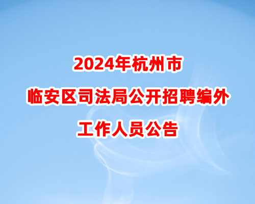 2024年杭州市临安区司法局公开招聘编外工作人员公告