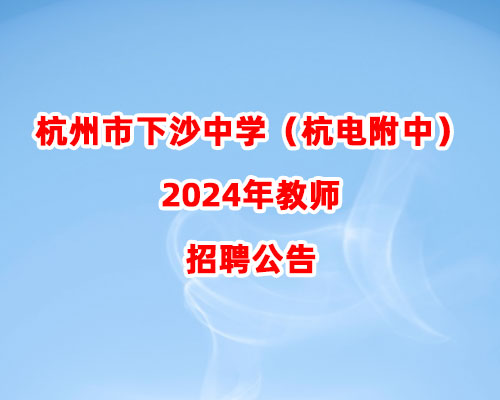 杭州市下沙中学（杭电附中）2024年教师招聘公告